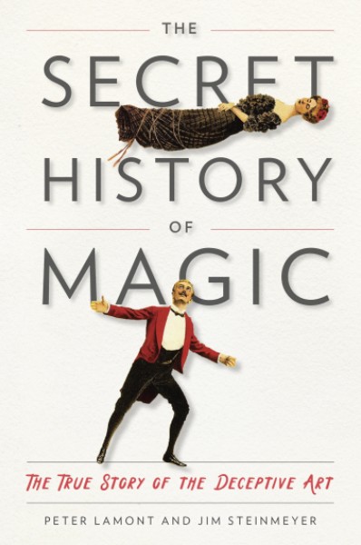 The Secret History of Magic: The True Story of the Deceptive Art by by Peter Lamont, Jim Steinmeyer PDF