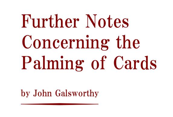 Further Notes Concerning the Palming of Cards by John Galsworthy (PDF + Videos Full Download)