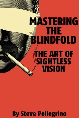 Steve Pellegrino - Mastering the Blindfold The Art of Sightless Vision