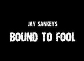 Jay Sankey - BOUND TO FOOL