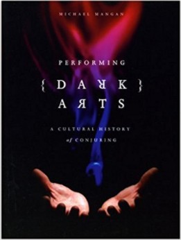 Performing Dark Arts: A Cultural History of Conjuring By Michael Mangan
