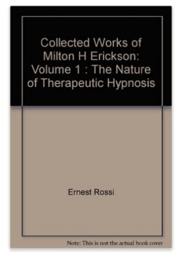 Collected Works of Milton H. Erickson, Volume 1: The Nature of Therapeutic Hypnosis