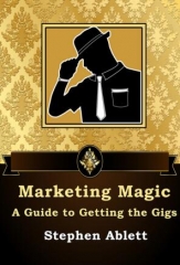 Stephen Ablett - Marketing Magic - A Guide to Getting the Gigs